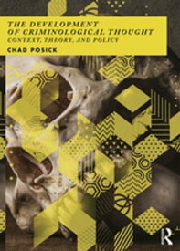 The Development of Criminological Thought Context, Theory and Policy【電子書籍】[ Chad Posick ]
