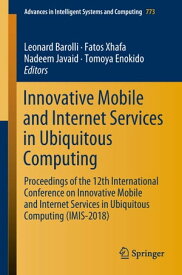 Innovative Mobile and Internet Services in Ubiquitous Computing Proceedings of the 12th International Conference on Innovative Mobile and Internet Services in Ubiquitous Computing (IMIS-2018)【電子書籍】