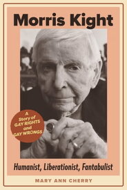 Morris Kight: Humanist, Liberationist, Fantabulist A Story of Gay rights and Gay Wrongs【電子書籍】[ Mary Ann Cherry ]