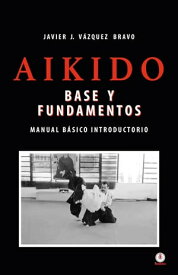 Aikido Base y fundamentos manual b?sico introductorio【電子書籍】[ Javier J. V?zquez Bravo ]