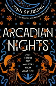 Arcadian Nights Gods, Heroes and Monsters from Greek Myth【電子書籍】[ John Spurling ]