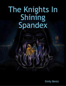 The Knights In Shining Spandex【電子書籍】[ Emily Bentz ]