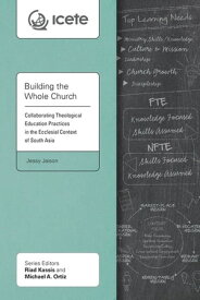 Building the Whole Church Collaborating Theological Education Practices in the Ecclesial Context of South Asia【電子書籍】[ Jessy Jaison ]