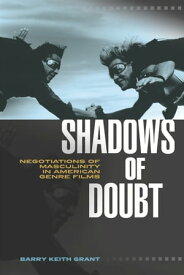 Shadows of Doubt Negotiations of Masculinity in American Genre Films【電子書籍】[ Barry Keith Grant ]
