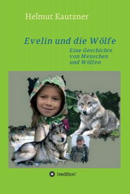 Evelin und die W?lfe Eine Geschichte von Menschen und W?lfen【電子書籍】[ Helmut Kautzner ]