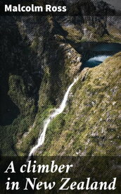 A climber in New Zealand【電子書籍】[ Malcolm Ross ]