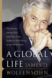 A Global Life My Journey Among Rich and Poor, from Sydney to Wall Street to the World Bank【電子書籍】[ James D. Wolfensohn ]