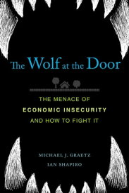 The Wolf at the Door The Menace of Economic Insecurity and How to Fight It【電子書籍】[ Michael J. Graetz ]