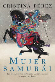 Mujer samur?i En busca de Tomoe Gozen, la m?s c?lebre guerrera de Jap?n【電子書籍】[ Cristina P?rez ]