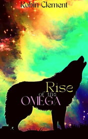 Rise of the Omega【電子書籍】[ Robin Clement ]