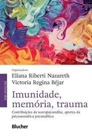 Imunidade, mem?ria, trauma contribui??es da neuropsican?lise, aportes da psicossom?tica【電子書籍】[ Eliana Riberti Nazareth ]