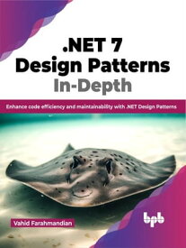 .NET 7 Design Patterns In-Depth Enhance code efficiency and maintainability with .NET Design Patterns (English Edition)【電子書籍】[ Vahid Farahmandian ]