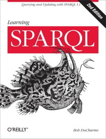 Learning SPARQL Querying and Updating with SPARQL 1.1【電子書籍】[ Bob DuCharme ]