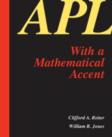 APL with a Mathematical Accent【電子書籍】[ C.A. Reiter ]