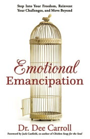 Emotional Emancipation: Step Into Your Freedom, Reinvent Your Challenges, and Move Beyond【電子書籍】[ Dee Carroll ]