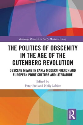 The Politics of Obscenity in the Age of the Gutenberg Revolution Obscene Means in Early Modern French and European Print Culture and Literature