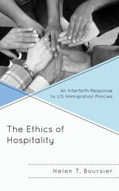 The Ethics of Hospitality An Interfaith Response to US Immigration Policies【電子書籍】[ Helen T. Boursier, College of St. Scholastic ]