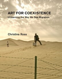 Art for Coexistence Unlearning the Way We See Migration【電子書籍】[ Christine Ross ]