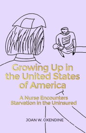 Growing Up in the United States of America A Nurse Encounters Starvation in the Uninsured【電子書籍】[ Joan W. Oxendine ]