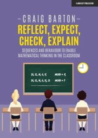 Reflect, Expect, Check, Explain: Sequences and behaviour to enable mathematical thinking in the classroom【電子書籍】[ Craig Barton ]