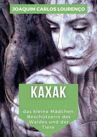 Kaxak: das kleine M?dchen, Besch?tzerin des Waldes und der Tiere【電子書籍】[ Joaquim Carlos Louren?o ]