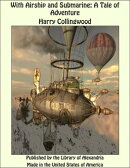 With Airship and Submarine: A Tale of Adventure
