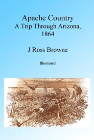 Apache Country: A Trip Through Arizona, 1864【電子書籍】[ J. Ross Browne ]