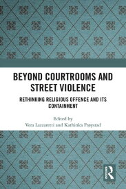 Beyond Courtrooms and Street Violence Rethinking Religious Offence and Its Containment【電子書籍】