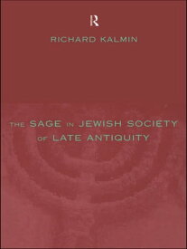 The Sage in Jewish Society of Late Antiquity【電子書籍】[ Richard Kalmin ]