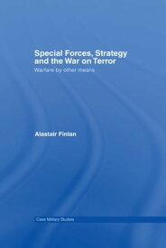 Special Forces, Strategy and the War on Terror Warfare By Other Means【電子書籍】[ Alastair Finlan ]