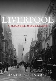 Liverpool A Macabre Miscellany【電子書籍】[ Daniel K. Longman ]