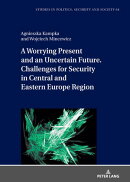 A Worrying Present and an Uncertain Future. Challenges for Security in Central and Eastern Europe Region