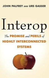 Interop The Promise and Perils of Highly Interconnected Systems【電子書籍】[ John Palfrey ]