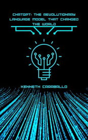 ChatGPT: The Revolutionary Language Model that Changed the World【電子書籍】[ Kenneth Caraballo ]