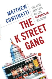 The K Street Gang The Rise and Fall of the Republican Machine【電子書籍】[ Matthew Continetti ]