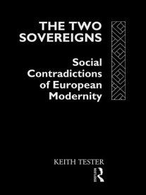 The Two Sovereigns Social Contradictions of European Modernity【電子書籍】[ Keith Tester ]