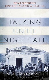 Talking Until Nightfall Remembering Jewish Salonica, 1941?44【電子書籍】[ Isaac Matarasso ]