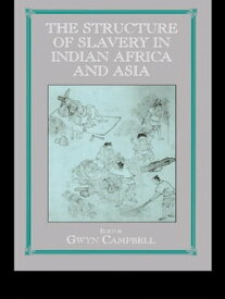 Structure of Slavery in Indian Ocean Africa and Asia【電子書籍】[ Gwyn Campbell ]