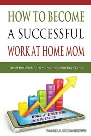 How To Become A Successful Work At Home Mom【電子書籍】[ Pamela Odimegwu ]
