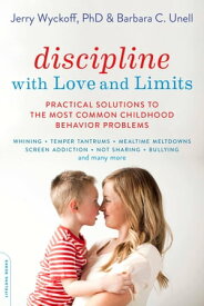 Discipline with Love and Limits Practical Solutions to Over 100 Common Childhood Behavior Problems【電子書籍】[ Barbara C. Unell ]