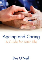 Ageing and Caring A Guide for Later Life【電子書籍】[ Des O’Neill ]