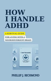 How I Handle ADHD A Survival Guide for Living with a Neurodivergent Brain【電子書籍】[ Phillip J. Richmond ]