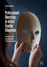 Professional Identities in Initial Teacher Education The Narratives and Questions of Teacher Agency【電子書籍】[ Denise Mifsud ]