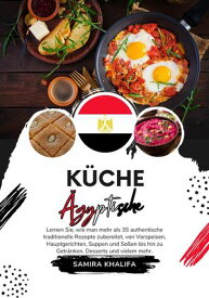 K?che ?gyptische: Lernen sie, wie man mehr als 35 Authentische Traditionelle Rezepte Zubereitet, von Vorspeisen, Hauptgerichten, Suppen und So?en bis hin zu Getr?nken, Desserts und Vielem mehr Weltgeschmack: Eine kulinarische Reise【電子書籍】