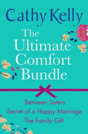 The Ultimate Comfort Bundle Between Sisters, Secrets of a Happy Marriage and The Family Gift【電子書籍】[ Cathy Kelly ]