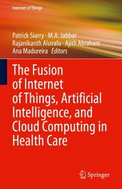 The Fusion of Internet of Things, Artificial Intelligence, and Cloud Computing in Health Care【電子書籍】