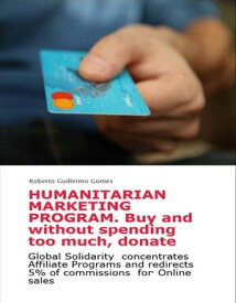 Humanitarian Marketing Program. Buy and without spending too much, donate Global Solidarity concentrates Affiliate Programs and redirects 5% of commissions for Online sales【電子書籍】[ Roberto Guillermo Gomes ]