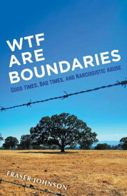WTF are Boundaries Good times, Bad times, and Narcissistic Abuse【電子書籍】[ Fraser Johnson ]