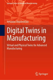 Digital Twins in Manufacturing Virtual and Physical Twins for Advanced Manufacturing【電子書籍】[ Vytautas Osta?evi?ius ]