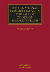 International Commercial Sales: The Sale of Goods on Shipment Terms【電子書籍】[ Andrea Lista ]
